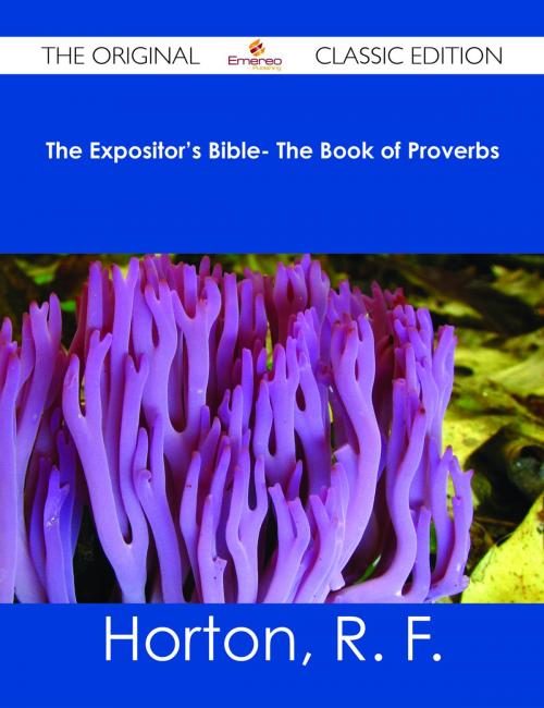 Cover of the book The Expositor's Bible- The Book of Proverbs - The Original Classic Edition by R. F. Horton, Emereo Publishing