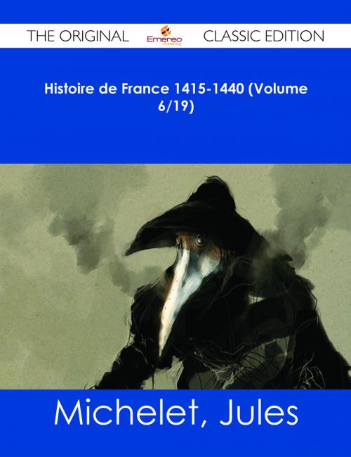 Cover of the book Histoire de France 1415-1440 (Volume 6/19) - The Original Classic Edition by Jules Michelet, Emereo Publishing
