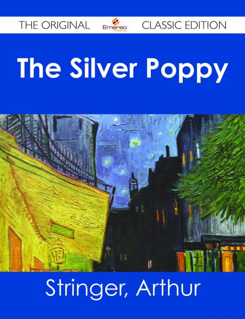 Cover of the book The Silver Poppy - The Original Classic Edition by Arthur Stringer, Emereo Publishing