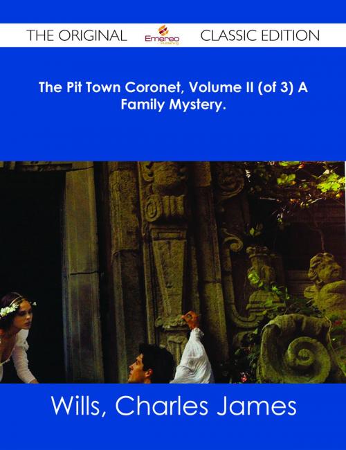 Cover of the book The Pit Town Coronet, Volume II (of 3) A Family Mystery. - The Original Classic Edition by Charles James Wills, Emereo Publishing