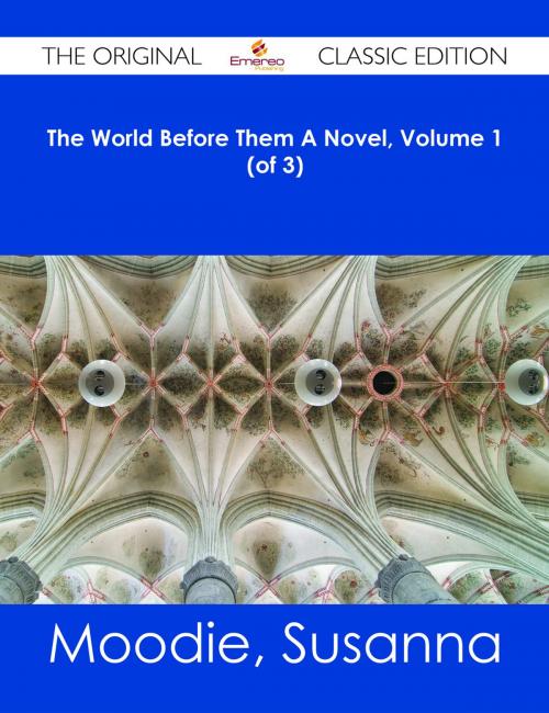Cover of the book The World Before Them A Novel, Volume 1 (of 3) - The Original Classic Edition by Susanna Moodie, Emereo Publishing