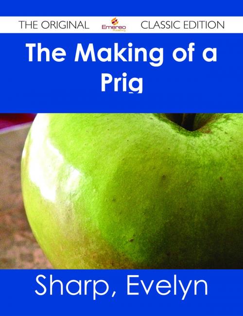 Cover of the book The Making of a Prig - The Original Classic Edition by Evelyn Sharp, Emereo Publishing