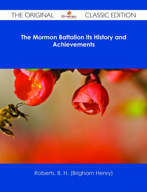 Cover of the book The Mormon Battalion Its History and Achievements - The Original Classic Edition by B. H. (Brigham Henry) Roberts, Emereo Publishing