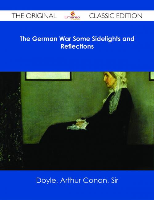 Cover of the book The German War Some Sidelights and Reflections - The Original Classic Edition by Arthur Conan Doyle, Emereo Publishing