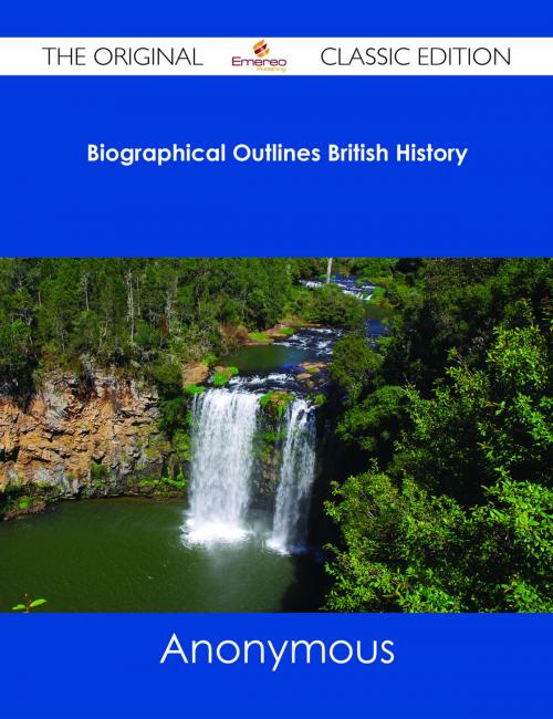 Cover of the book Biographical Outlines British History - The Original Classic Edition by Anonymous, Emereo Publishing