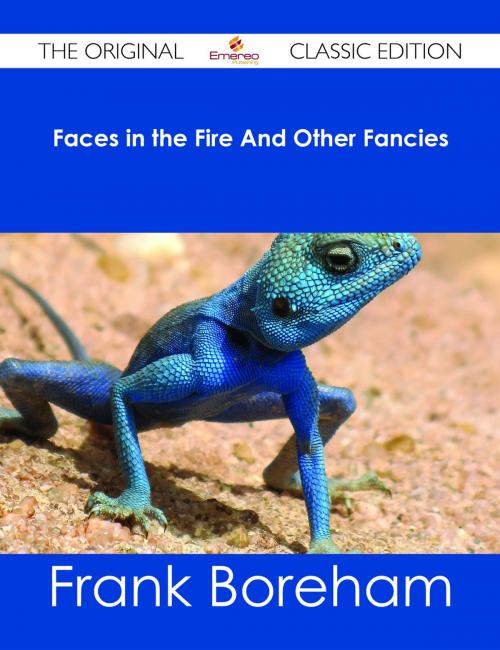 Cover of the book Faces in the Fire And Other Fancies - The Original Classic Edition by Frank Boreham, Emereo Publishing