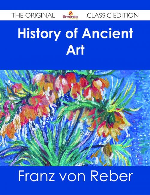 Cover of the book History of Ancient Art - The Original Classic Edition by Franz von Reber, Emereo Publishing