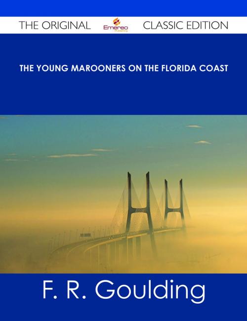 Cover of the book The Young Marooners on the Florida Coast - The Original Classic Edition by F. R. Goulding, Emereo Publishing
