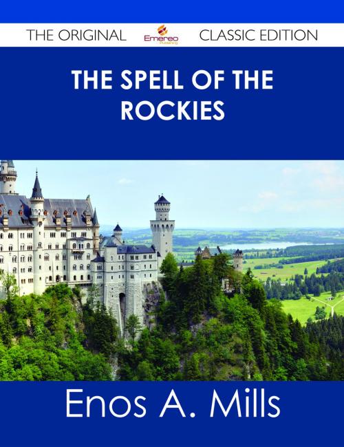 Cover of the book The Spell of the Rockies - The Original Classic Edition by Enos A. Mills, Emereo Publishing