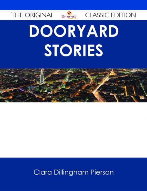 Cover of the book Dooryard Stories - The Original Classic Edition by Clara Dillingham Pierson, Emereo Publishing