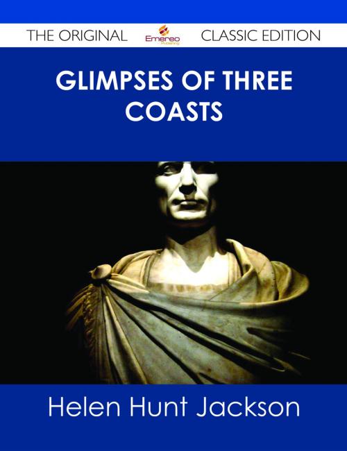 Cover of the book Glimpses of Three Coasts - The Original Classic Edition by Helen Hunt Jackson, Emereo Publishing
