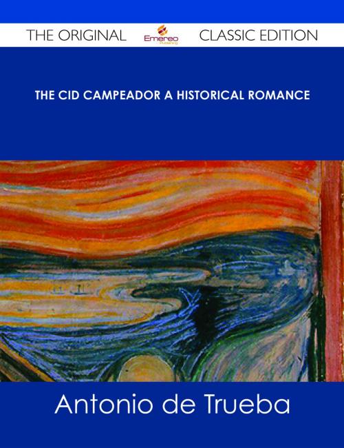 Cover of the book The Cid Campeador A Historical Romance - The Original Classic Edition by Antonio de Trueba, Emereo Publishing