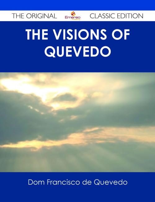 Cover of the book The Visions of Quevedo - The Original Classic Edition by Dom Francisco de Quevedo, Emereo Publishing