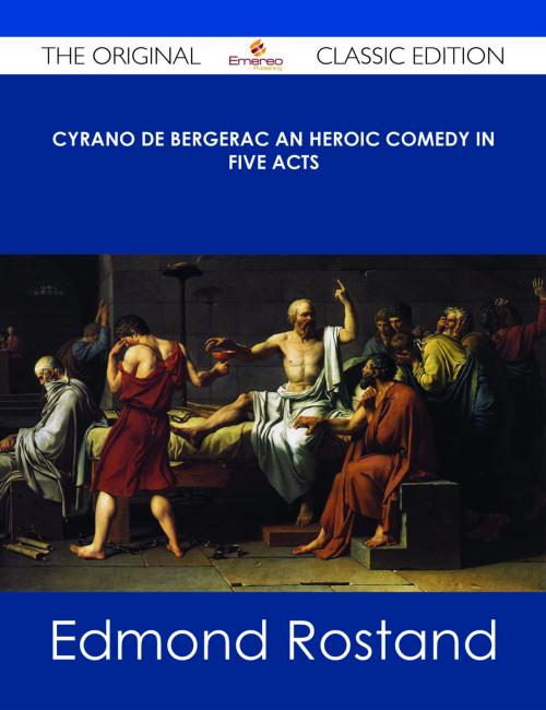 Cover of the book Cyrano de Bergerac An Heroic Comedy in Five Acts - The Original Classic Edition by Edmond Rostand, Emereo Publishing