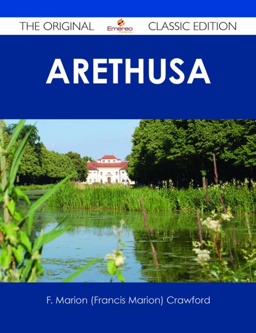 Cover of the book Arethusa - The Original Classic Edition by F. Marion (Francis Marion) Crawford, Emereo Publishing