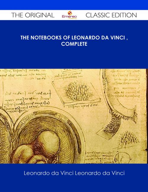 Cover of the book The Notebooks of Leonardo Da Vinci ‚ Complete - The Original Classic Edition by Leonardo da Vinci, Emereo Publishing