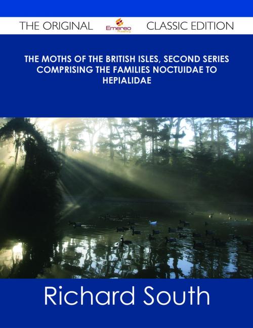 Cover of the book The Moths of the British Isles, Second Series Comprising the Families Noctuidae to Hepialidae - The Original Classic Edition by Richard South, Emereo Publishing