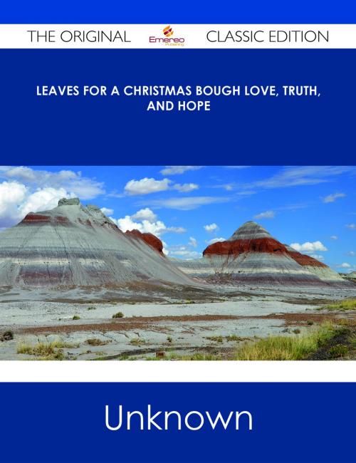 Cover of the book Leaves for a Christmas Bough Love, Truth, and Hope - The Original Classic Edition by Unknown, Emereo Publishing