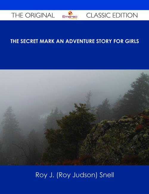 Cover of the book The Secret Mark An Adventure Story for Girls - The Original Classic Edition by Roy J. (Roy Judson) Snell, Emereo Publishing