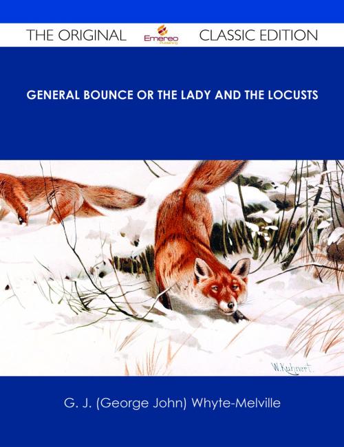Cover of the book General Bounce or The Lady and the Locusts - The Original Classic Edition by G. J. (George John) Whyte-Melville, Emereo Publishing