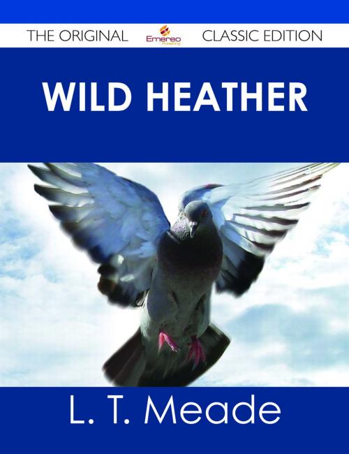 Cover of the book Wild Heather - The Original Classic Edition by L. T. Meade, Emereo Publishing