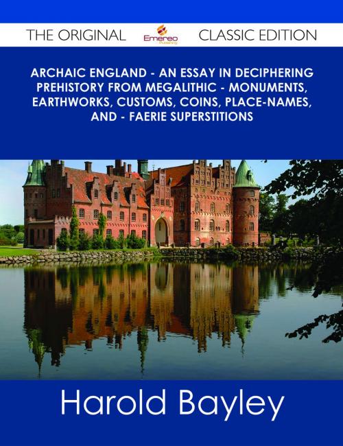 Cover of the book Archaic England - An Essay in Deciphering Prehistory from Megalithic - Monuments, Earthworks, Customs, Coins, Place-names, and - Faerie Superstitions - The Original Classic Edition by Harold Bayley, Emereo Publishing