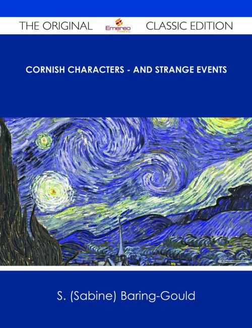 Cover of the book Cornish Characters - and Strange Events - The Original Classic Edition by S. (Sabine) Baring-Gould, Emereo Publishing