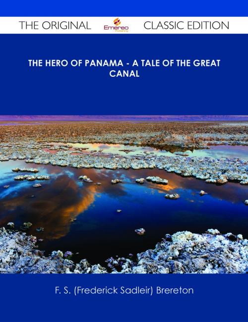 Cover of the book The Hero of Panama - A Tale of the Great Canal - The Original Classic Edition by F. S. (Frederick Sadleir) Brereton, Emereo Publishing