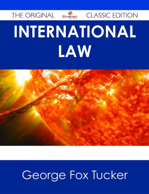 Cover of the book International Law - The Original Classic Edition by George Fox Tucker, Emereo Publishing
