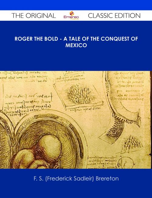 Cover of the book Roger the Bold - A Tale of the Conquest of Mexico - The Original Classic Edition by F. S. (Frederick Sadleir) Brereton, Emereo Publishing