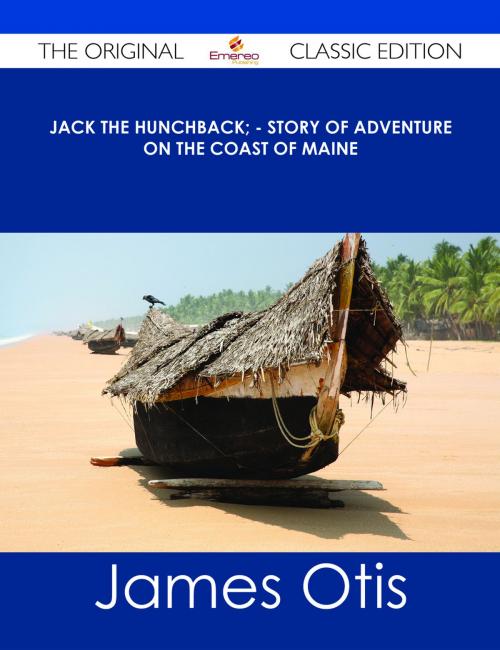 Cover of the book Jack the Hunchback; - Story of Adventure on the Coast of Maine - The Original Classic Edition by James Otis, Emereo Publishing
