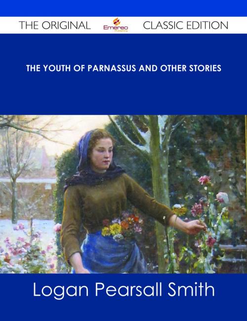 Cover of the book The Youth of Parnassus and Other Stories - The Original Classic Edition by Logan Pearsall Smith, Emereo Publishing