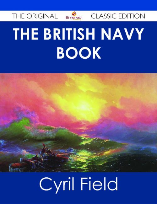 Cover of the book The British Navy Book - The Original Classic Edition by Cyril Field, Emereo Publishing