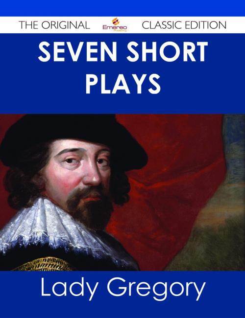 Cover of the book Seven Short Plays - The Original Classic Edition by Lady Gregory, Emereo Publishing