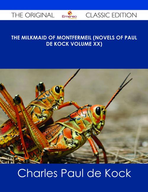 Cover of the book The Milkmaid of Montfermeil (Novels of Paul de Kock Volume XX) - The Original Classic Edition by Charles Paul de Kock, Emereo Publishing