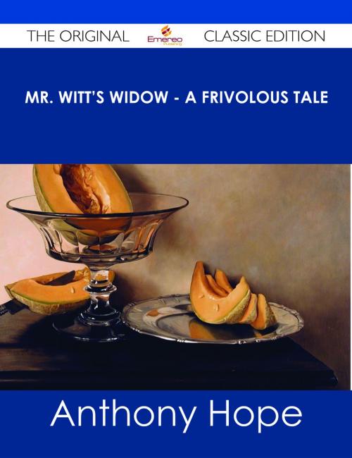 Cover of the book Mr. Witt's Widow - A Frivolous Tale - The Original Classic Edition by Anthony Hope, Emereo Publishing