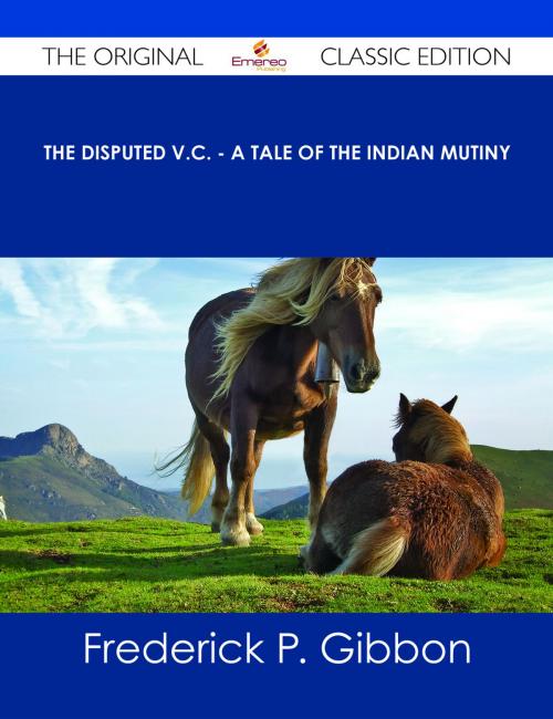 Cover of the book The Disputed V.C. - A Tale of the Indian Mutiny - The Original Classic Edition by Frederick P. Gibbon, Emereo Publishing