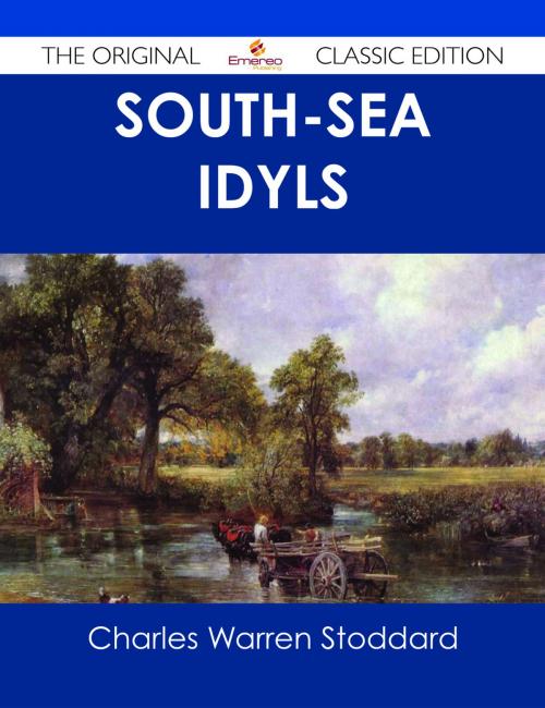 Cover of the book South-Sea Idyls - The Original Classic Edition by Charles Warren Stoddard, Emereo Publishing