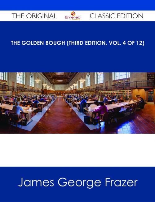 Cover of the book The Golden Bough (Third Edition, Vol. 4 of 12) - The Original Classic Edition by James George Frazer, Emereo Publishing
