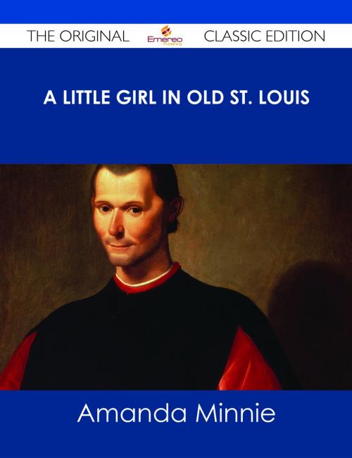 Cover of the book A Little Girl in Old St. Louis - The Original Classic Edition by Amanda Minnie Douglas, Emereo Publishing