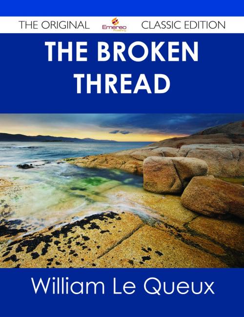 Cover of the book The Broken Thread - The Original Classic Edition by William Le Queux, Emereo Publishing