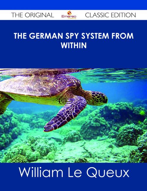Cover of the book The German Spy System from Within - The Original Classic Edition by William Le Queux, Emereo Publishing