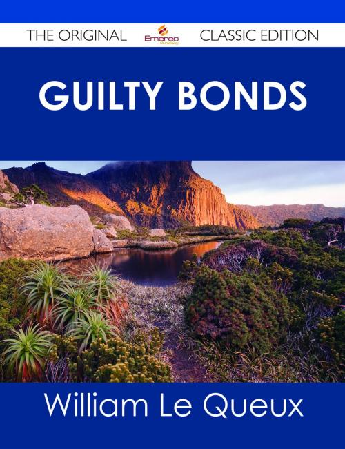 Cover of the book Guilty Bonds - The Original Classic Edition by William Le Queux, Emereo Publishing