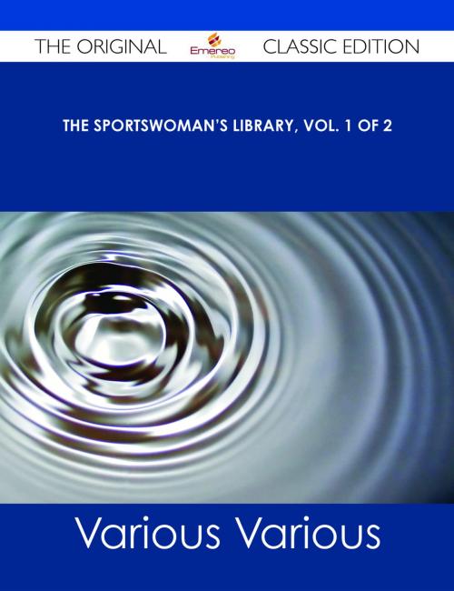 Cover of the book The Sportswoman's Library, Vol. 1 of 2 - The Original Classic Edition by Various, Emereo Publishing