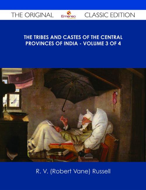 Cover of the book The Tribes and Castes of the Central Provinces of India - Volume 3 of 4 - The Original Classic Edition by R. V. (Robert Vane) Russell, Emereo Publishing
