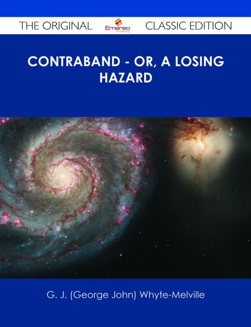 Cover of the book Contraband - Or, A Losing Hazard - The Original Classic Edition by G. J. (George John) Whyte-Melville, Emereo Publishing