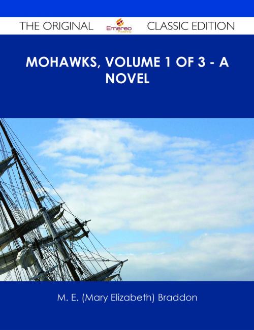 Cover of the book Mohawks, Volume 1 of 3 - A Novel - The Original Classic Edition by M. E. (Mary Elizabeth) Braddon, Emereo Publishing
