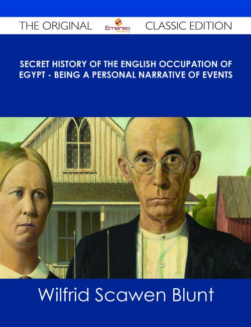 Cover of the book Secret History of the English Occupation of Egypt - Being a Personal Narrative of Events - The Original Classic Edition by Wilfrid Scawen Blunt, Emereo Publishing