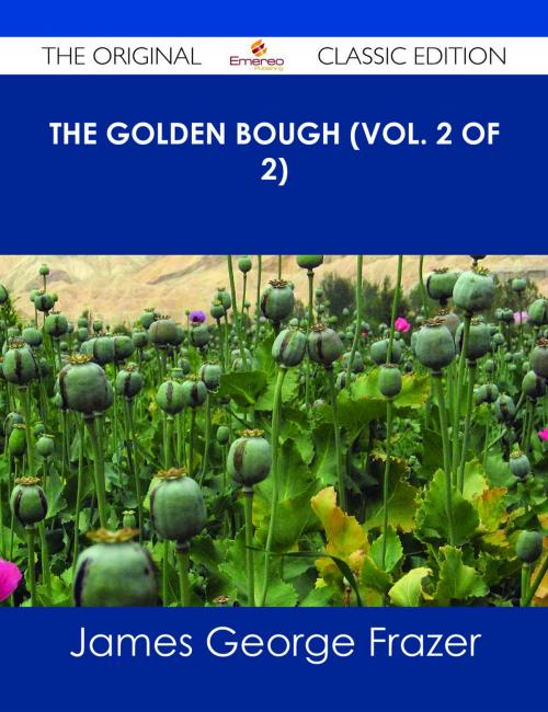 Cover of the book The Golden Bough (Vol. 2 of 2) - The Original Classic Edition by James George Frazer, Emereo Publishing