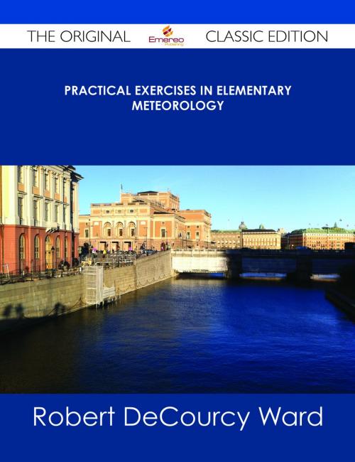 Cover of the book Practical Exercises in Elementary Meteorology - The Original Classic Edition by Robert DeCourcy Ward, Emereo Publishing